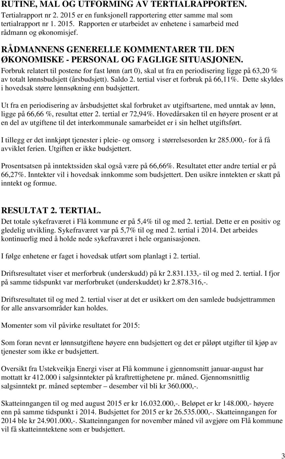 Forbruk relatert til postene for fast lønn (art 0), skal ut fra en periodisering ligge på 63,20 % av totalt lønnsbudsjett (årsbudsjett). Saldo 2. tertial viser et forbruk på 66,11%.