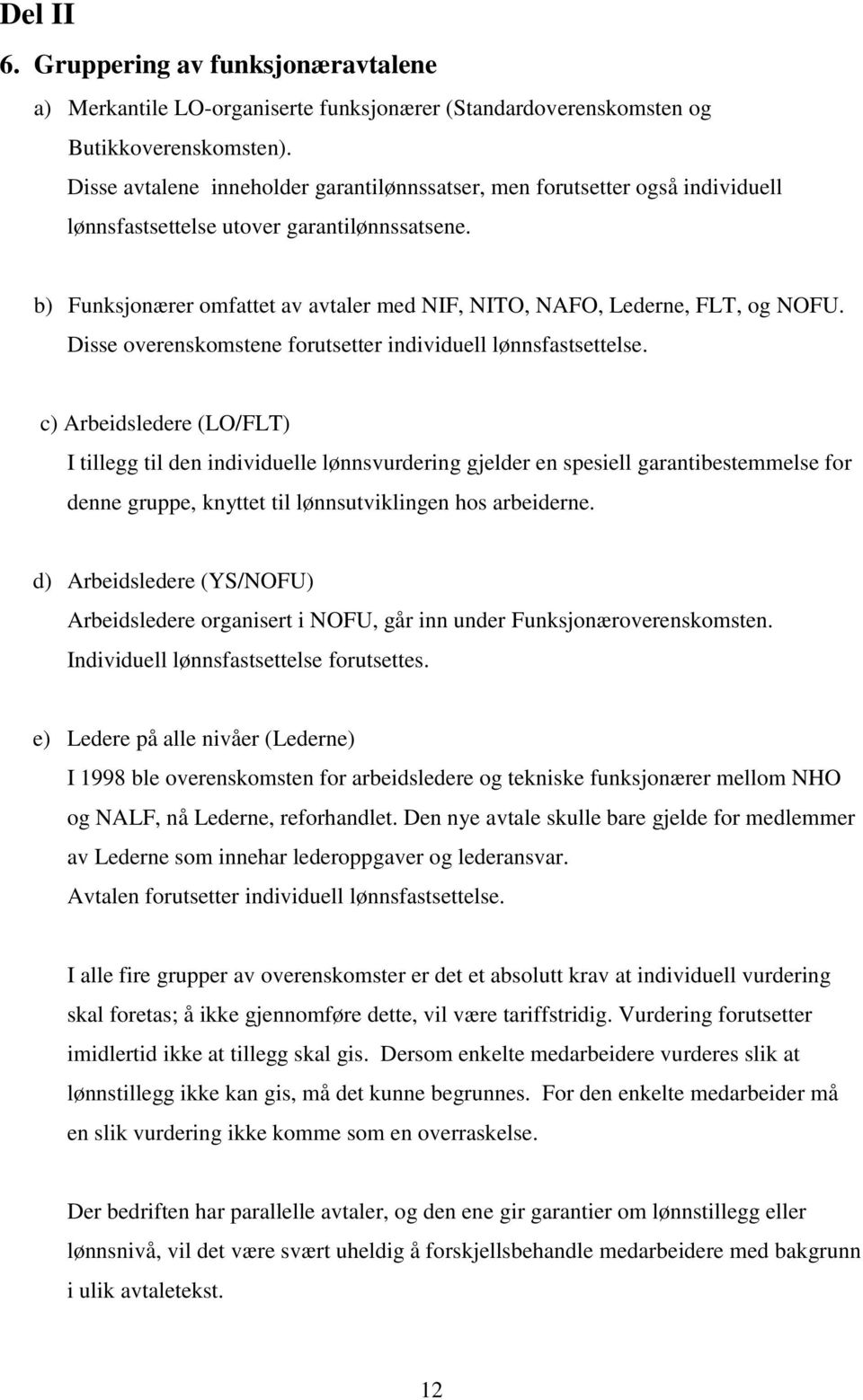 b) Funksjonærer omfattet av avtaler med NIF, NITO, NAFO, Lederne, FLT, og NOFU. Disse overenskomstene forutsetter individuell lønnsfastsettelse.