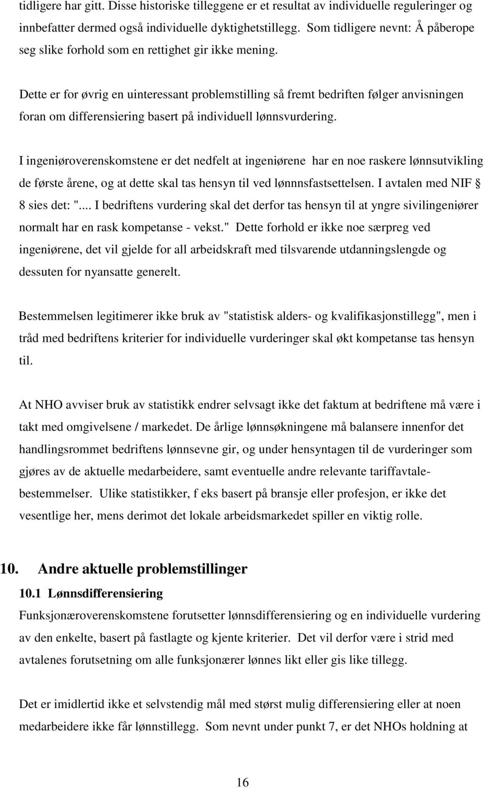 Dette er for øvrig en uinteressant problemstilling så fremt bedriften følger anvisningen foran om differensiering basert på individuell lønnsvurdering.