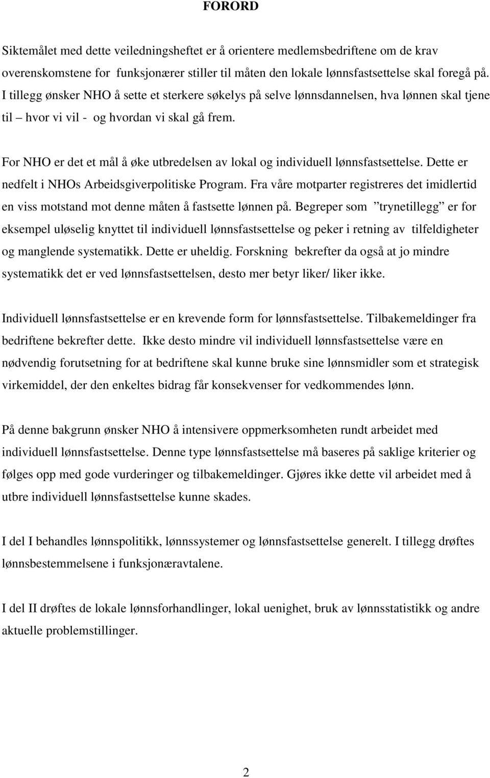 For NHO er det et mål å øke utbredelsen av lokal og individuell lønnsfastsettelse. Dette er nedfelt i NHOs Arbeidsgiverpolitiske Program.