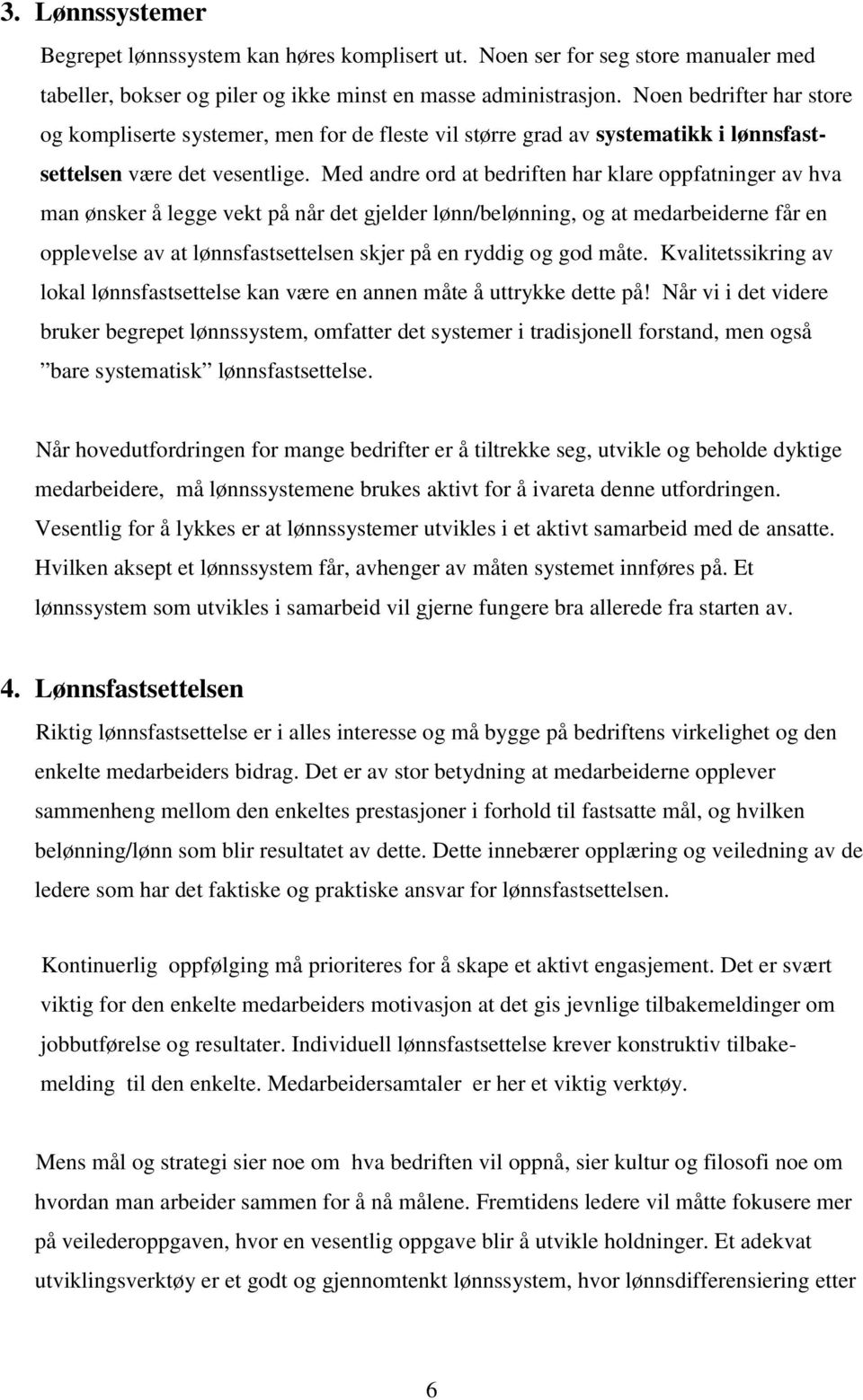 Med andre ord at bedriften har klare oppfatninger av hva man ønsker å legge vekt på når det gjelder lønn/belønning, og at medarbeiderne får en opplevelse av at lønnsfastsettelsen skjer på en ryddig