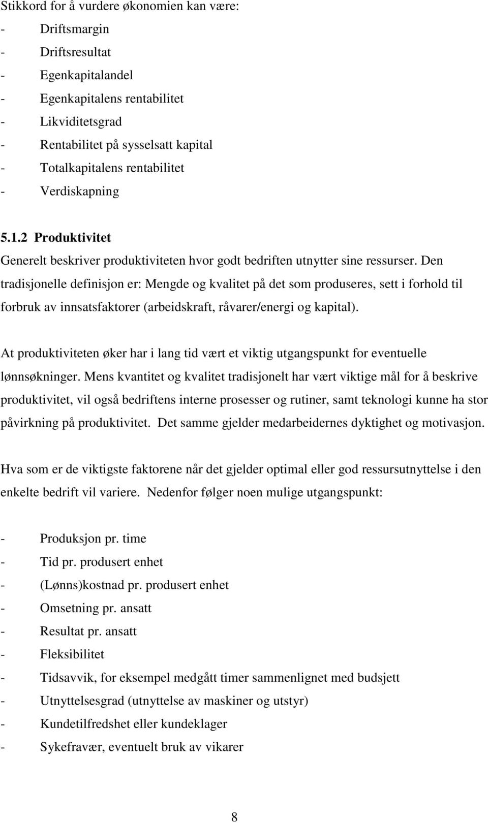 Den tradisjonelle definisjon er: Mengde og kvalitet på det som produseres, sett i forhold til forbruk av innsatsfaktorer (arbeidskraft, råvarer/energi og kapital).