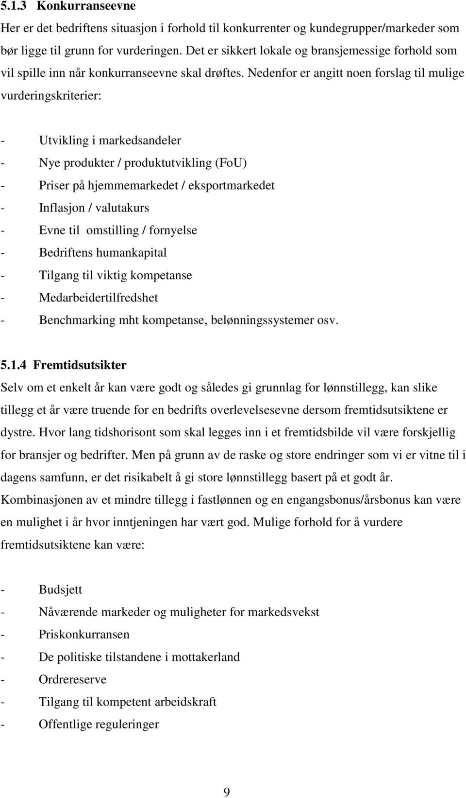 Nedenfor er angitt noen forslag til mulige vurderingskriterier: - Utvikling i markedsandeler - Nye produkter / produktutvikling (FoU) - Priser på hjemmemarkedet / eksportmarkedet - Inflasjon /