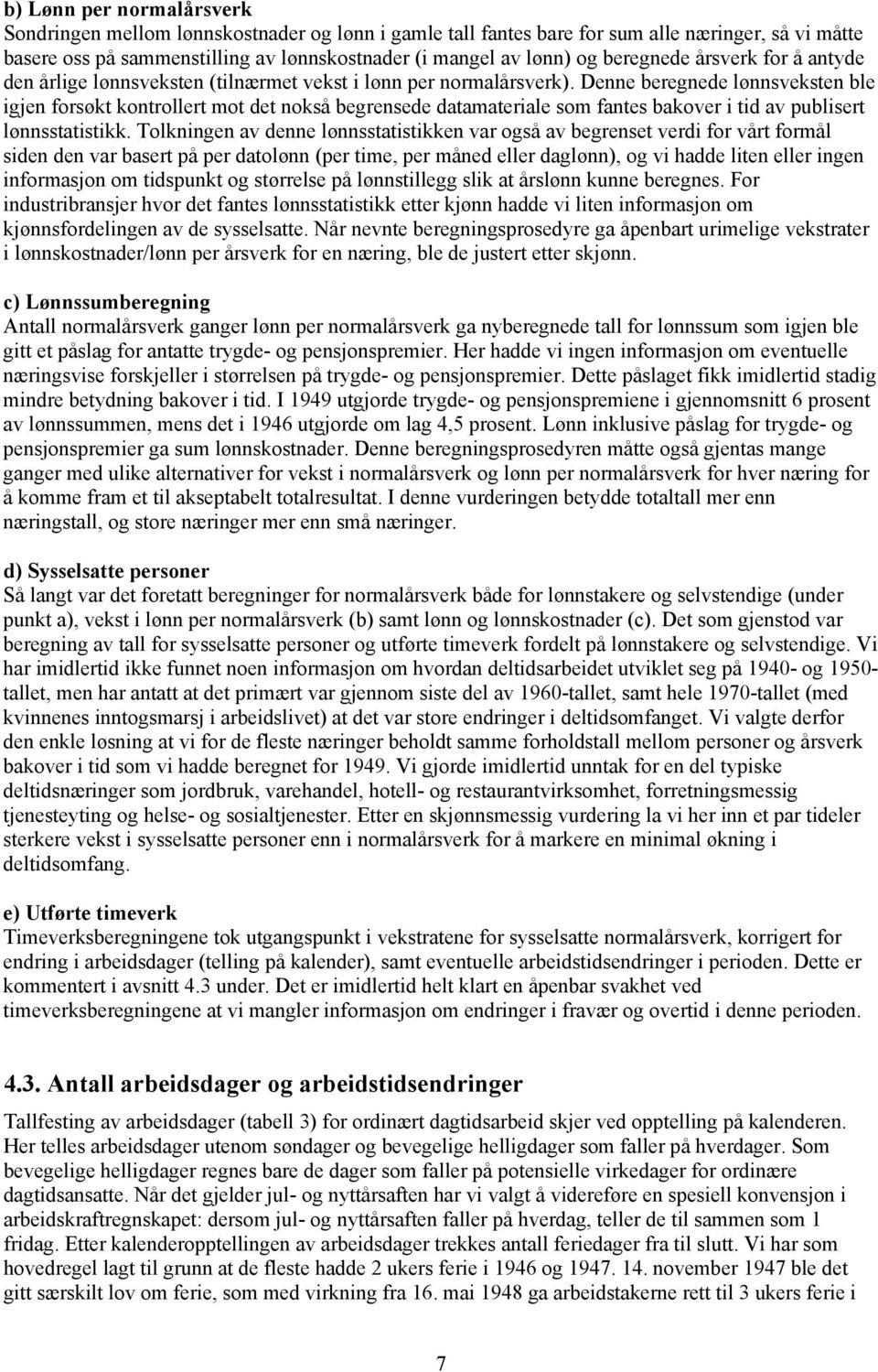 Denne beregnede lønnsveksten ble igjen forsøkt kontrollert mot det nokså begrensede datamateriale som fantes bakover i tid av publisert lønnsstatistikk.