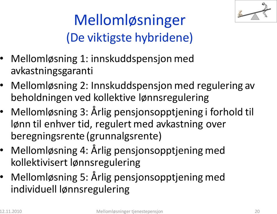 enhver tid, regulert med avkastning over beregningsrente (grunnalgsrente) Mellomløsning 4: Årlig pensjonsopptjening med