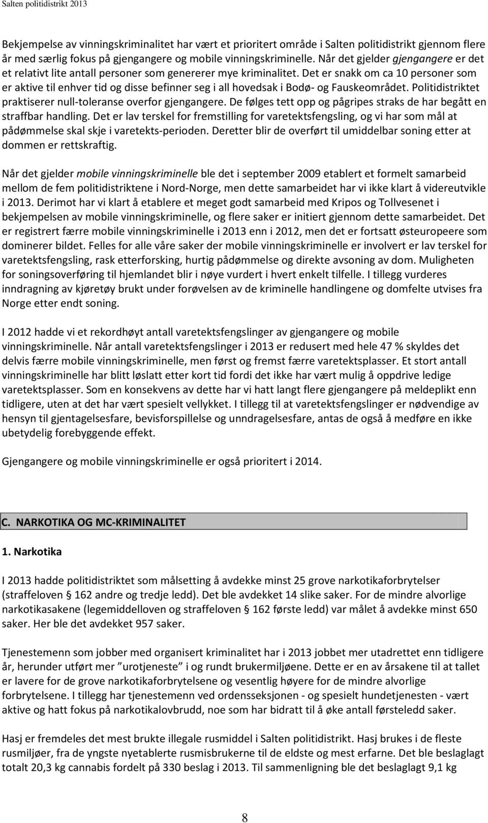 Det er snakk om ca 10 personer som er aktive til enhver tid og disse befinner seg i all hovedsak i Bodø- og Fauskeområdet. Politidistriktet praktiserer null-toleranse overfor gjengangere.