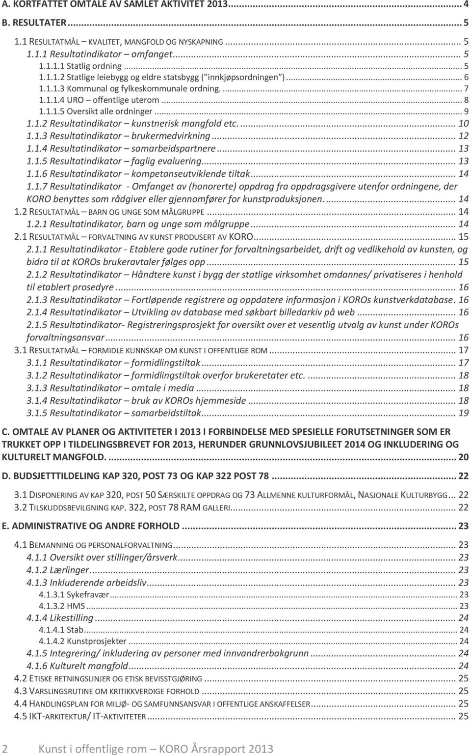 .. 12 1.1.4 Resultatindikator samarbeidspartnere... 13 1.1.5 Resultatindikator faglig evaluering... 13 1.1.6 Resultatindikator kompetanseutviklende tiltak... 14 1.1.7 Resultatindikator - Omfanget av (honorerte) oppdrag fra oppdragsgivere utenfor ordningene, der KORO benyttes som rådgiver eller gjennomfører for kunstproduksjonen.