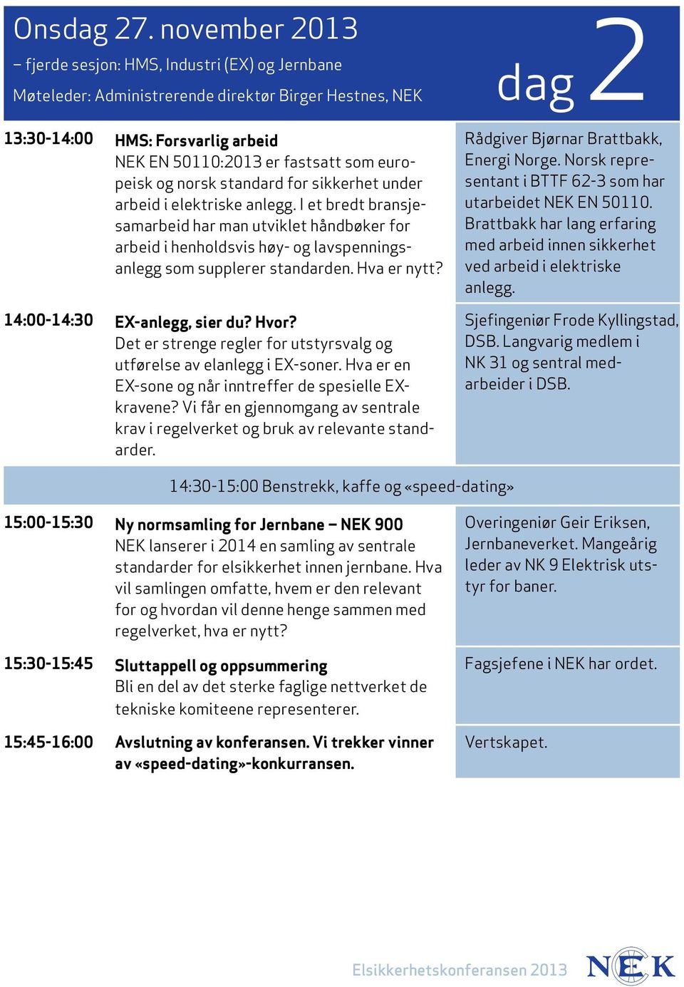 norsk standard for sikkerhet under arbeid i elektriske anlegg. I et bredt bransjesamarbeid har man utviklet håndbøker for arbeid i henholdsvis høy- og lavspenningsanlegg som supplerer standarden.