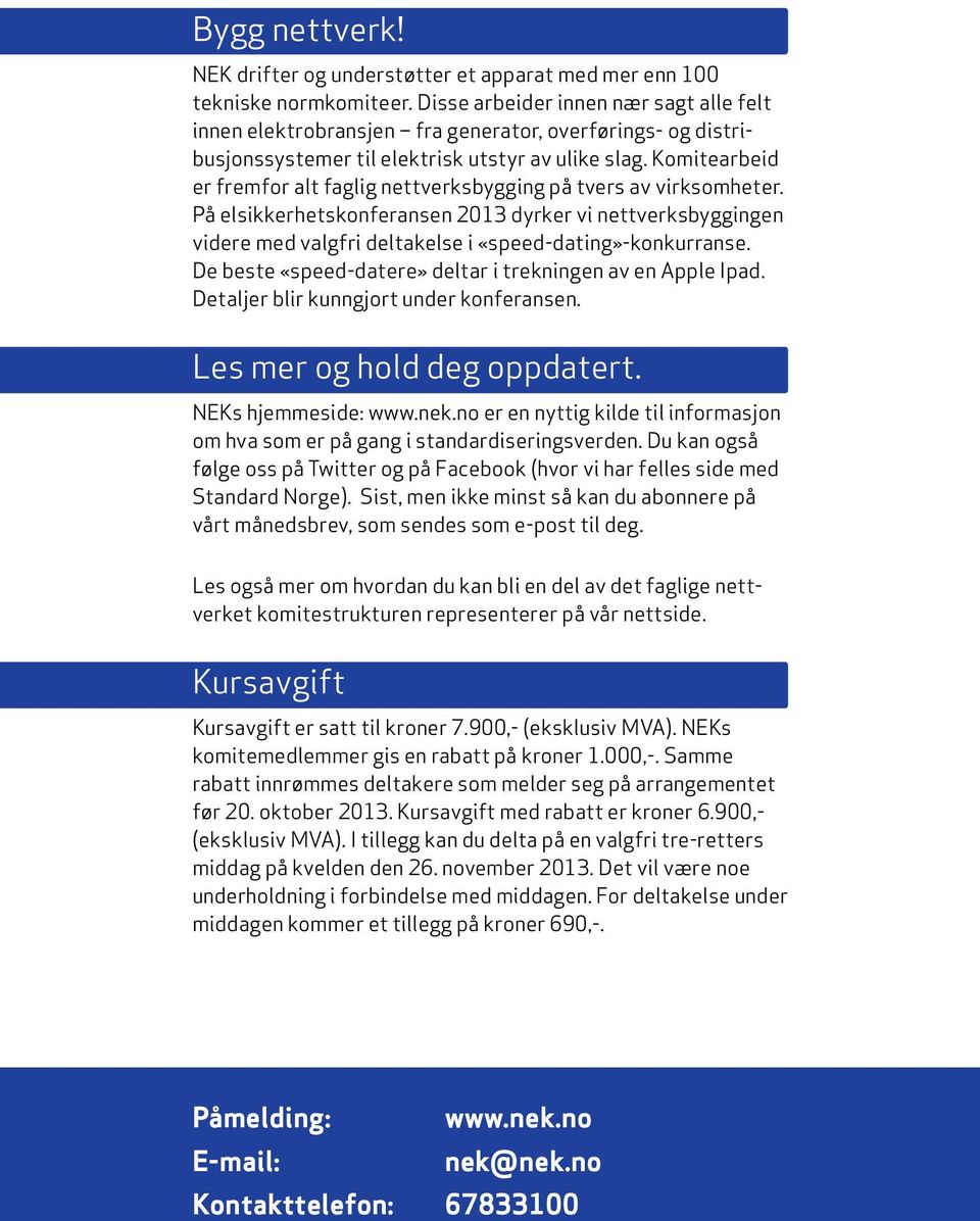 Komitearbeid er fremfor alt faglig nettverksbygging på tvers av virksomheter. På elsikkerhetskonferansen 2013 dyrker vi nettverksbyggingen videre med valgfri deltakelse i «speed-dating»-konkurranse.