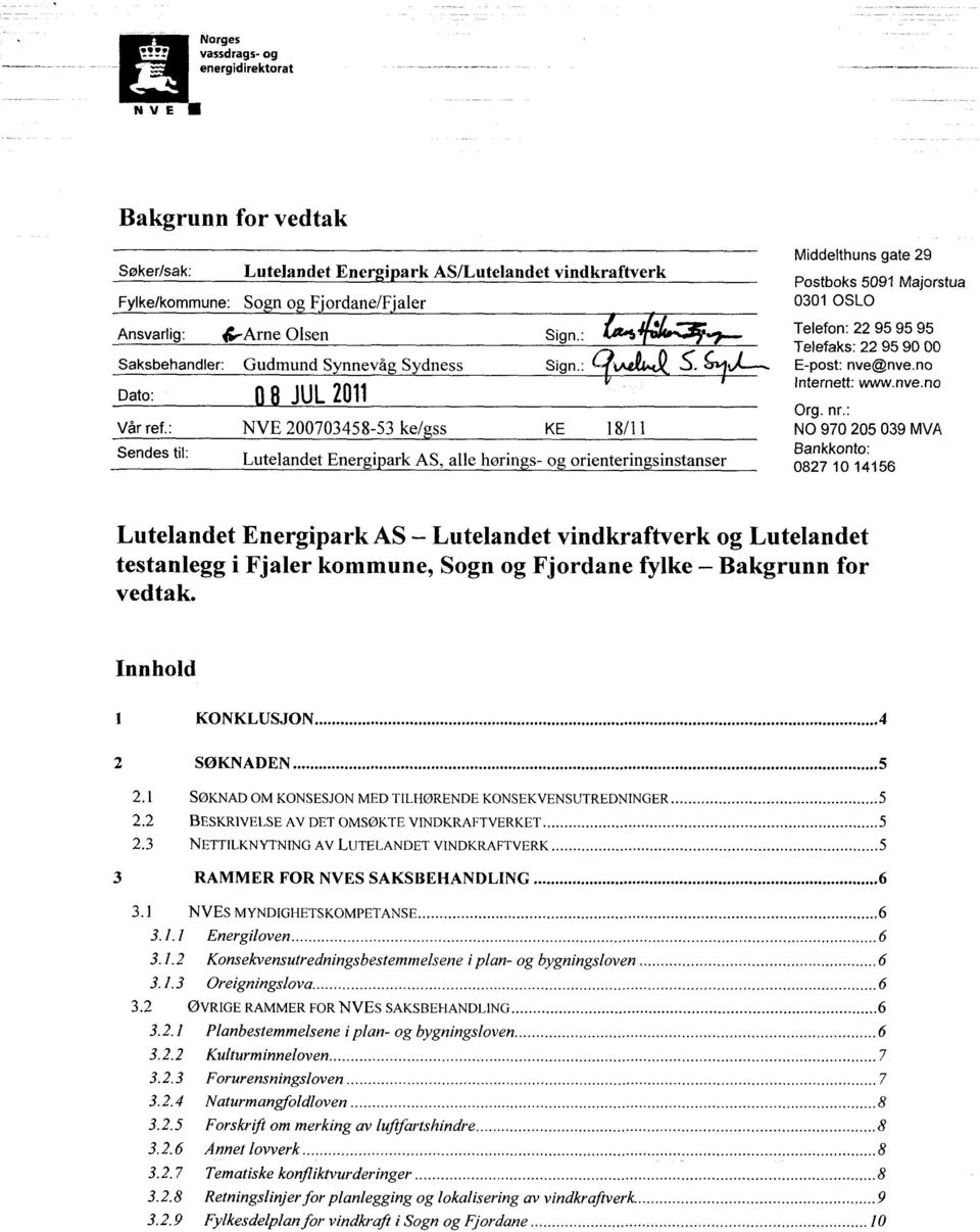 : NVE -53 ke/ ss KE 18/11 Sendes til: Lutelandet Energi ark AS, alle hørin s- og orienteringsinstanser Middelthuns gate 29 Postboks 5091 Majorstua 0301 OSLO Telefon: 22 95 95 95 Telefaks: 22 95 90 00