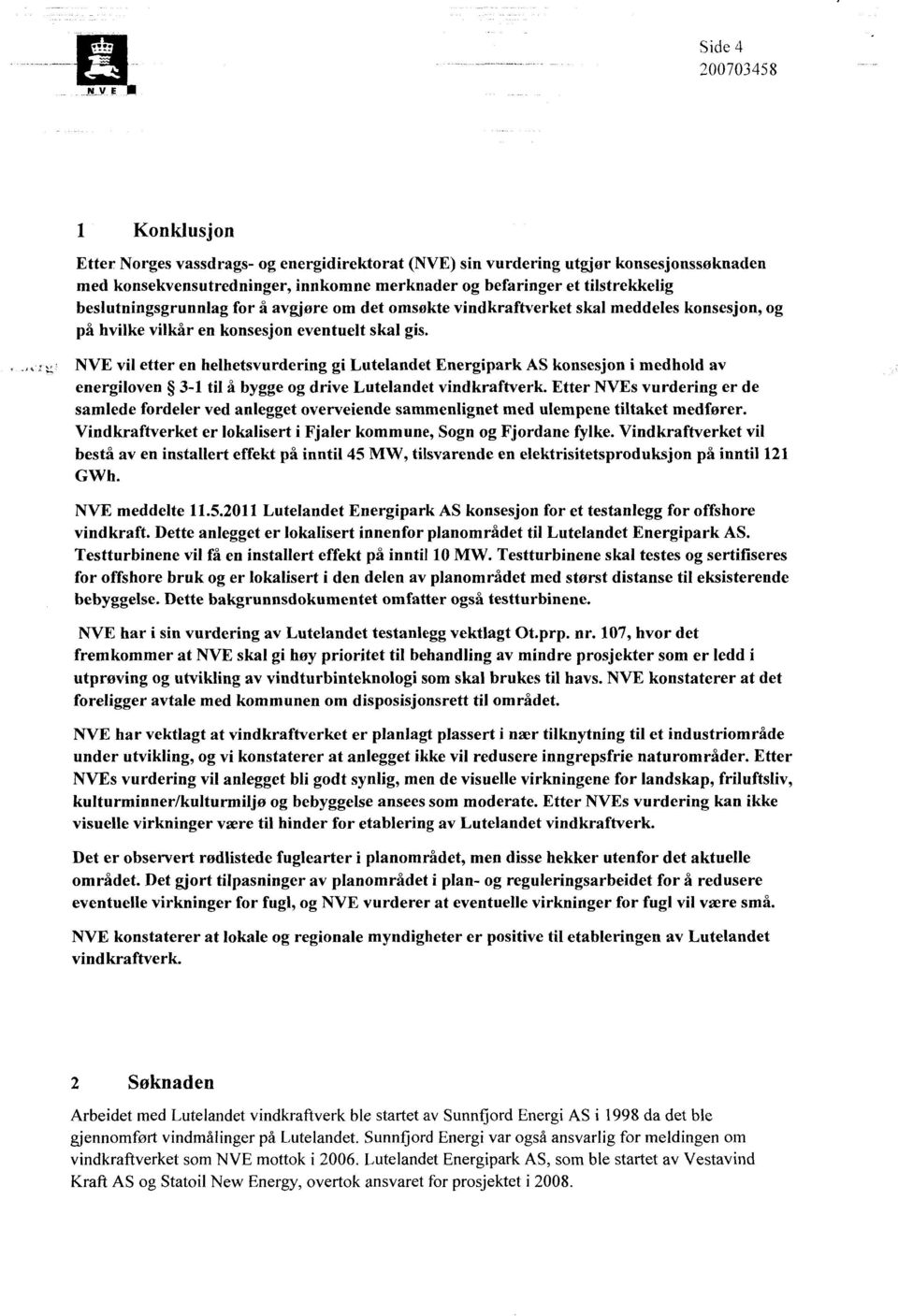 NVE vil etter en helhetsvurdering gi Lutelandet Energipark AS konsesjon i medhold av energiloven 3-1 til å bygge og drive Lutelandet vindkraftverk.