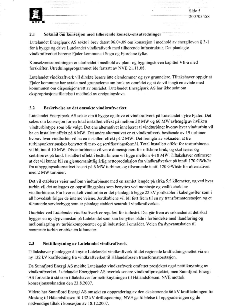 Konsekvensutredningen er utarbeidet i medhold av plan- og bygningsloven kapittel VII-a med forskrifter. Utredningsprogrammet ble fastsatt av NVE 21.11.08.