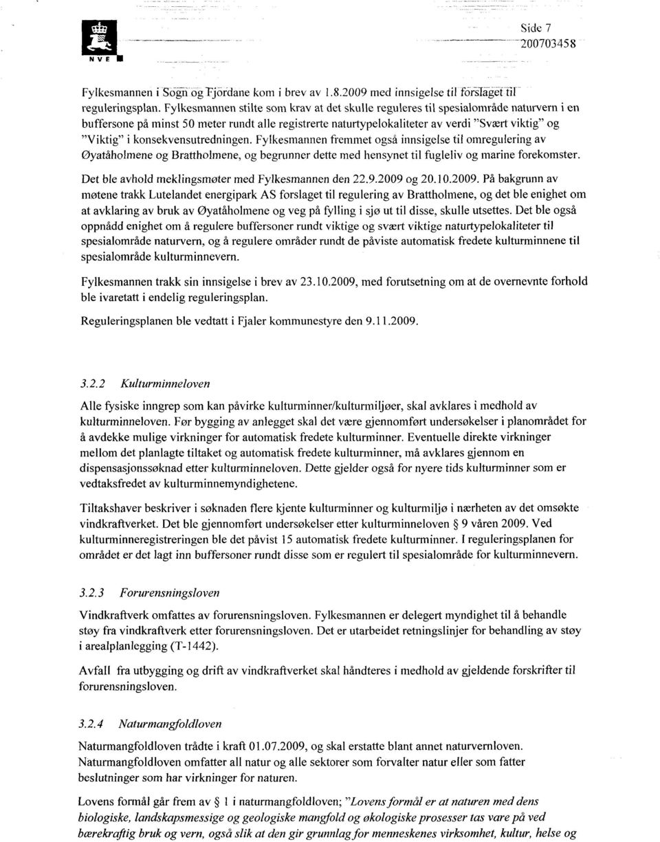 konsekvensutredningen. Fylkesmannen fremmet også innsigelse til omregulering av Øyatåholmene og Brattholmene, og begrunner dette med hensynet til fugleliv og marine forekomster.