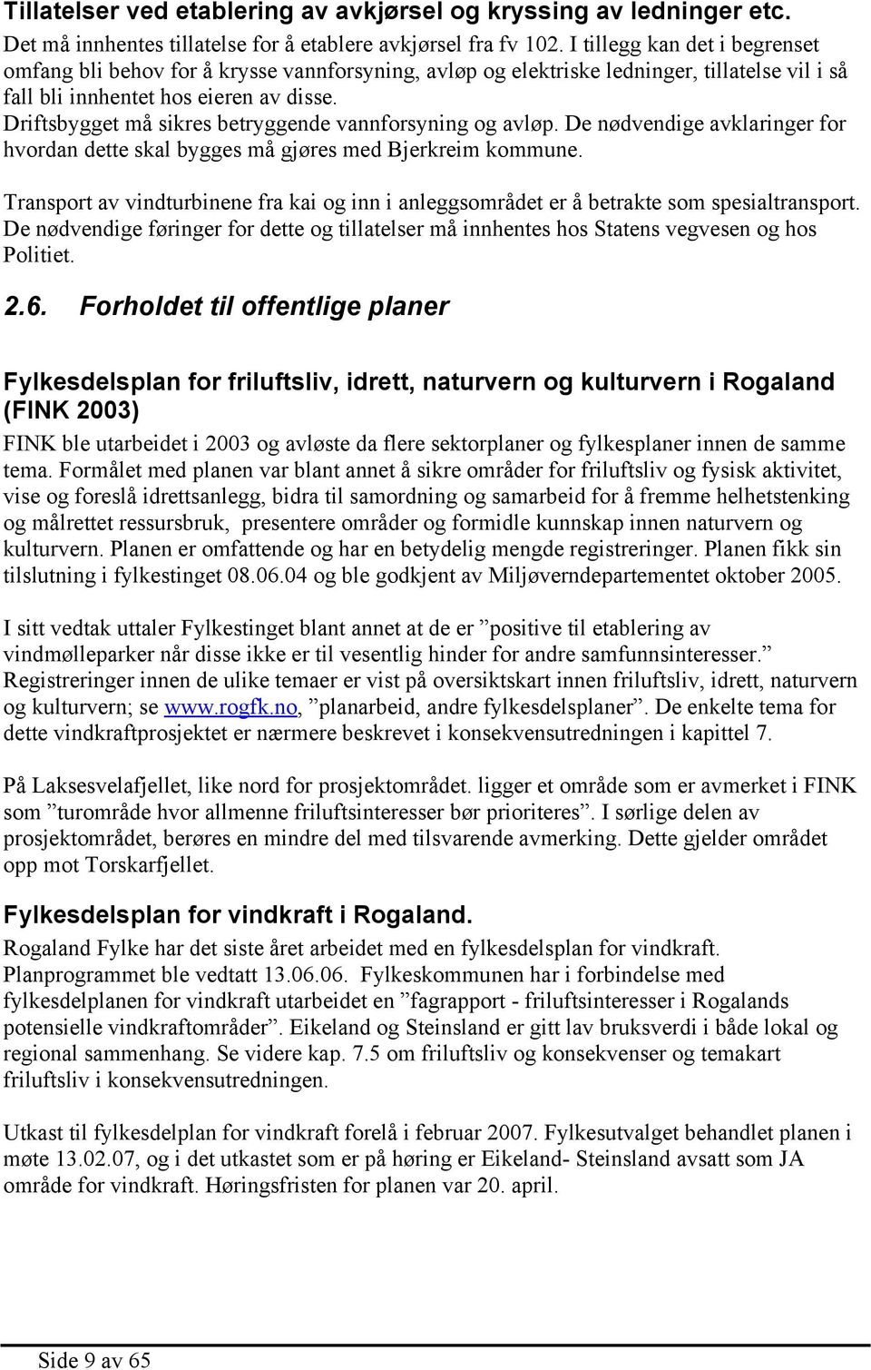 Driftsbygget må sikres betryggende vannforsyning og avløp. De nødvendige avklaringer for hvordan dette skal bygges må gjøres med Bjerkreim kommune.