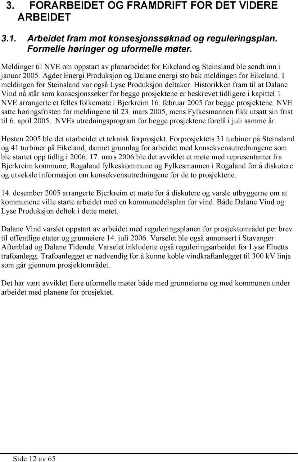 I meldingen for Steinsland var også Lyse Produksjon deltaker. Historikken fram til at Dalane Vind nå står som konsesjonssøker for begge prosjektene er beskrevet tidligere i kapittel 1.