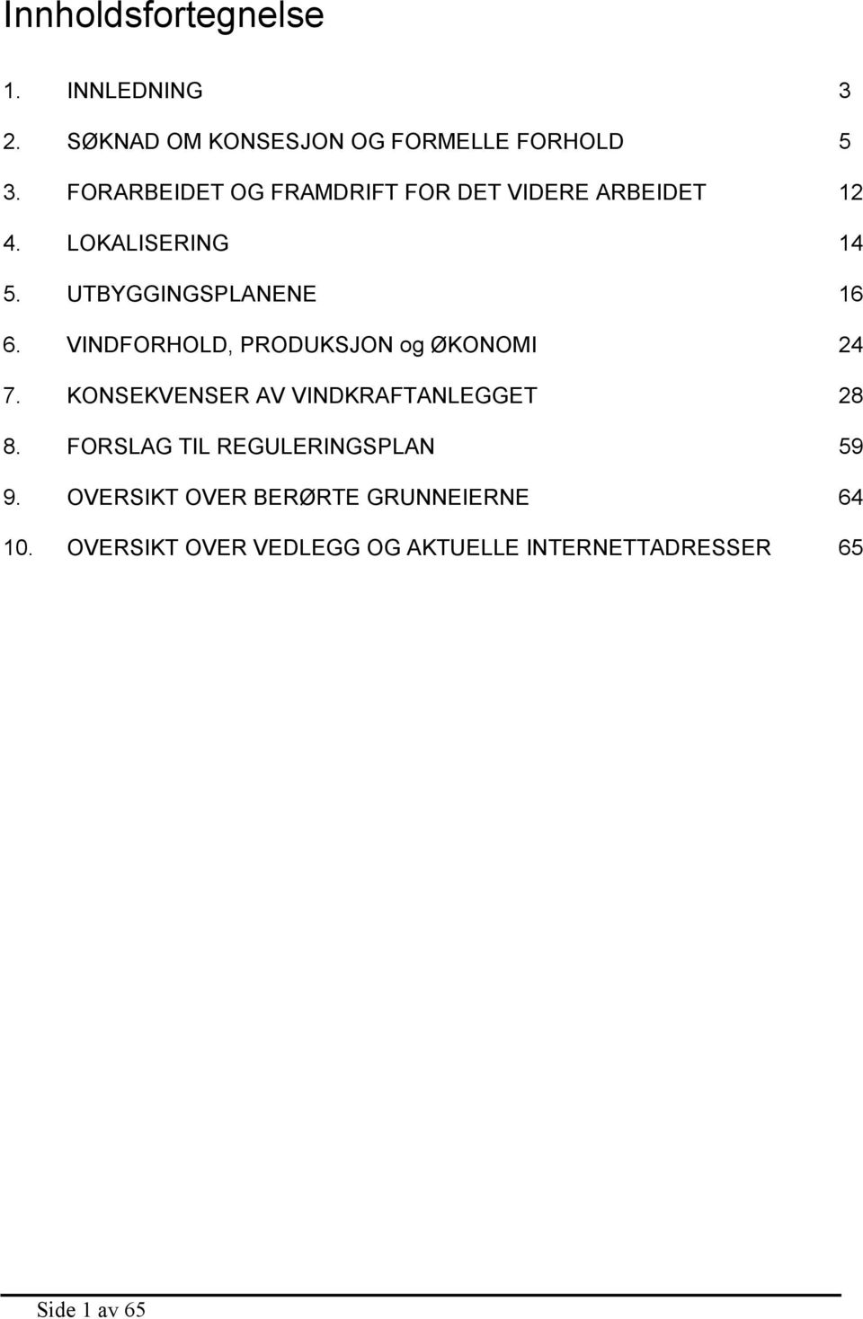 VINDFORHOLD, PRODUKSJON og ØKONOMI 24 7. KONSEKVENSER AV VINDKRAFTANLEGGET 28 8.