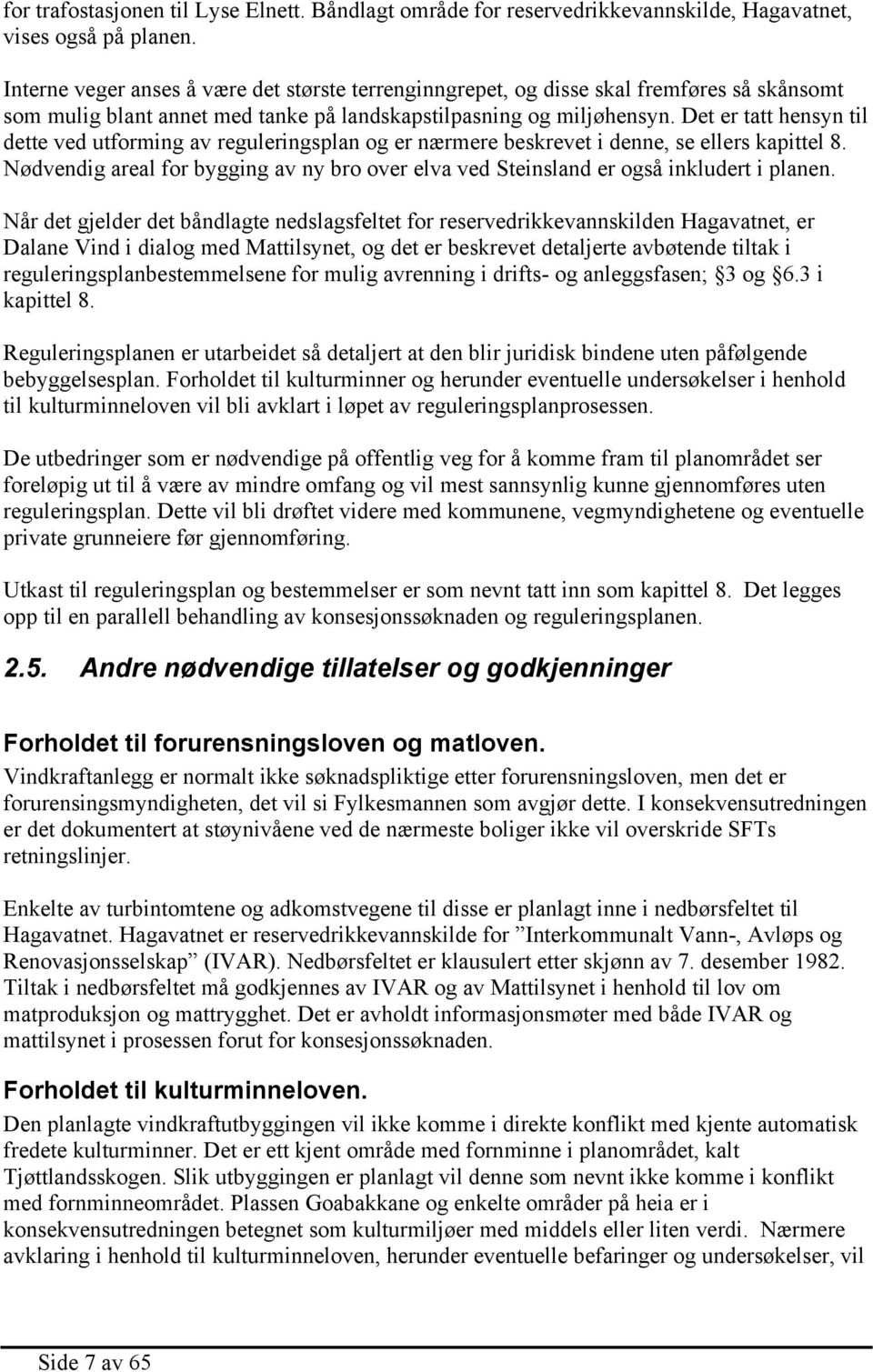 Det er tatt hensyn til dette ved utforming av reguleringsplan og er nærmere beskrevet i denne, se ellers kapittel 8.