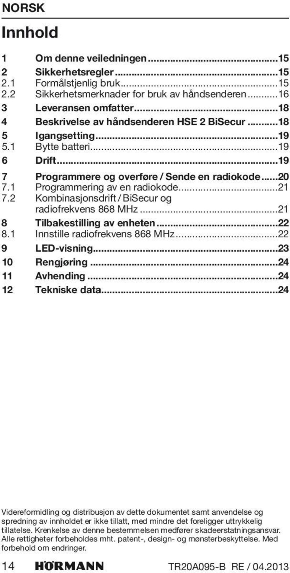 ..21 7.2 Kombinasjonsdrift / BiSecur og radiofrekvens 868 MHz...21 8 Tilbakestilling av enheten...22 8.1 Innstille radiofrekvens 868 MHz...22 9 LED-visning...23 10 Rengjøring...24 11 Avhending.