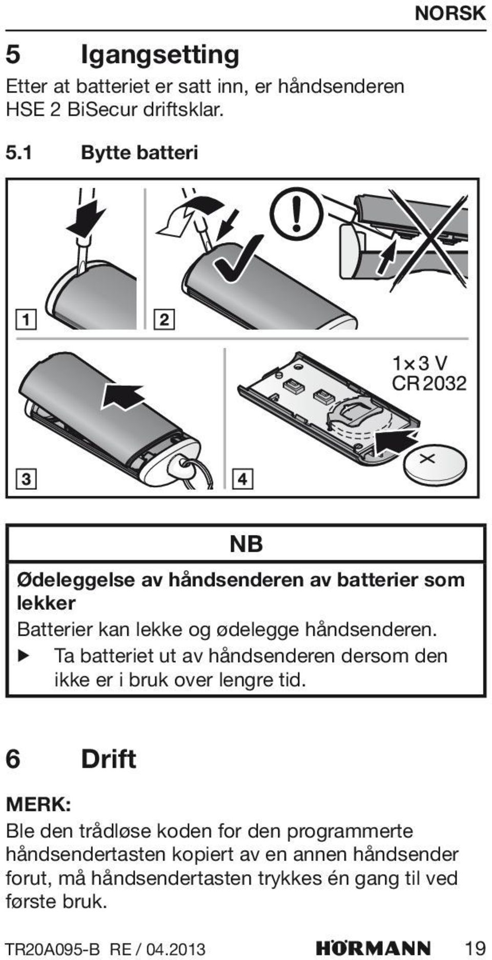 Ta batteriet ut av håndsenderen dersom den ikke er i bruk over lengre tid.