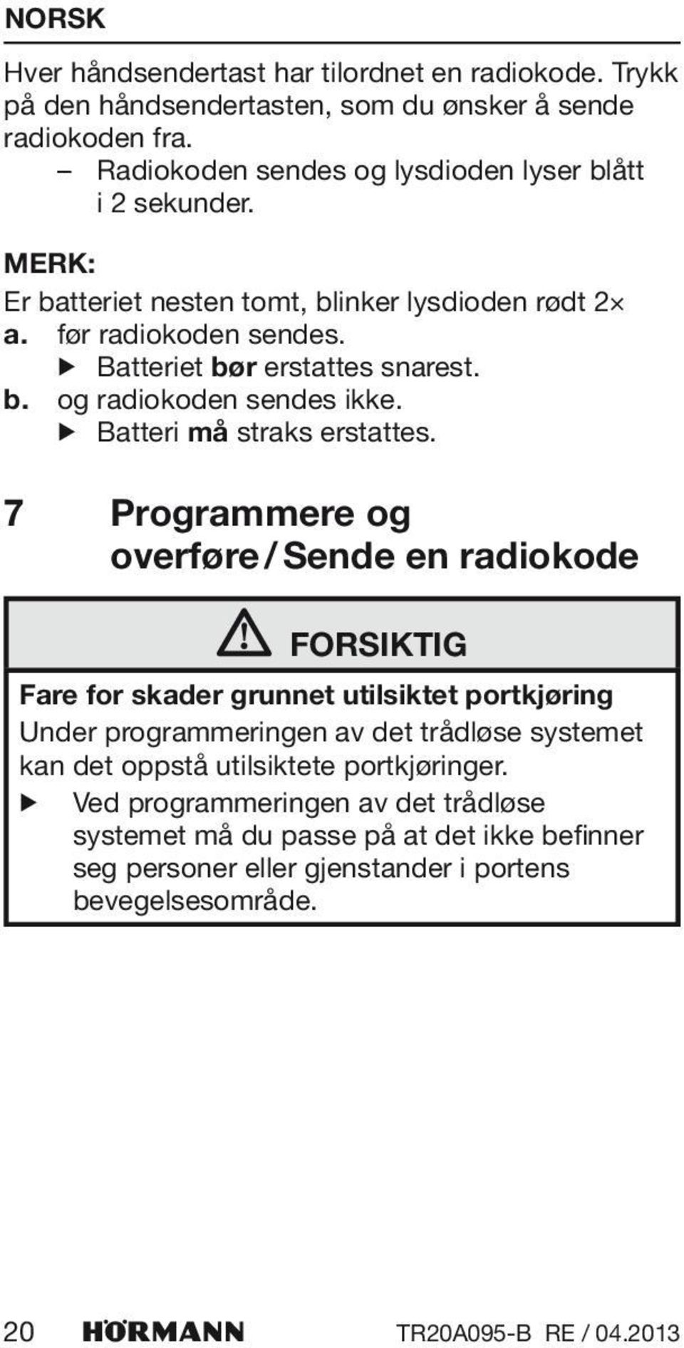 7 Programmere og overføre / Sende en radiokode Forsiktig Fare for skader grunnet utilsiktet portkjøring Under programmeringen av det trådløse systemet kan det oppstå utilsiktete