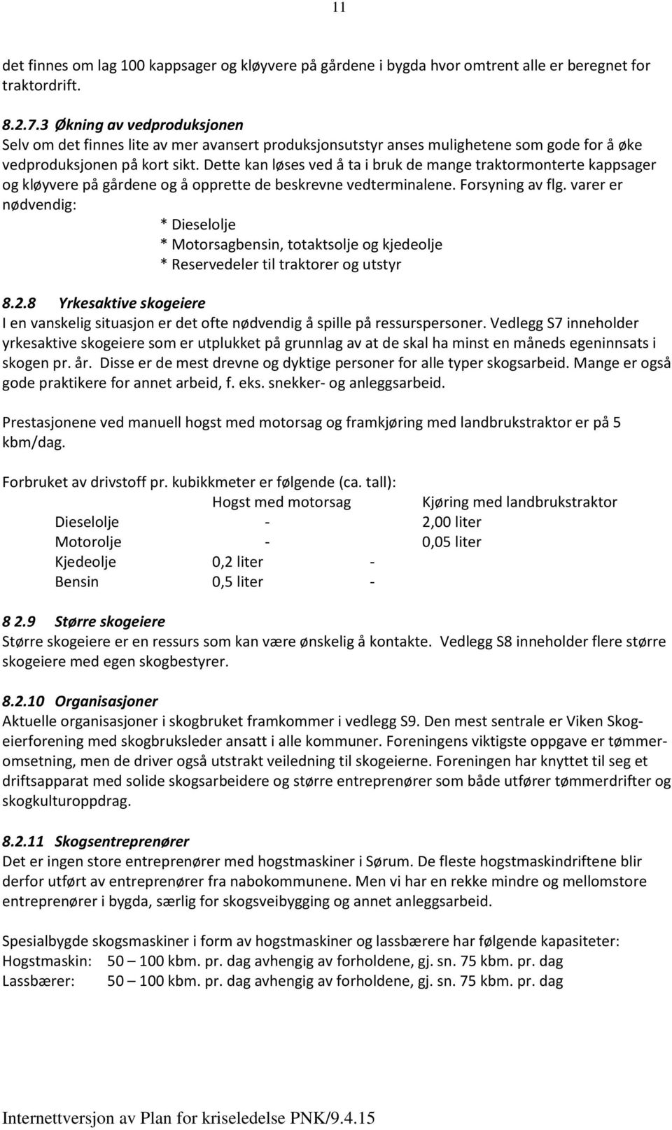 Dette kan løses ved å ta i bruk de mange traktormonterte kappsager og kløyvere på gårdene og å opprette de beskrevne vedterminalene. Forsyning av flg.