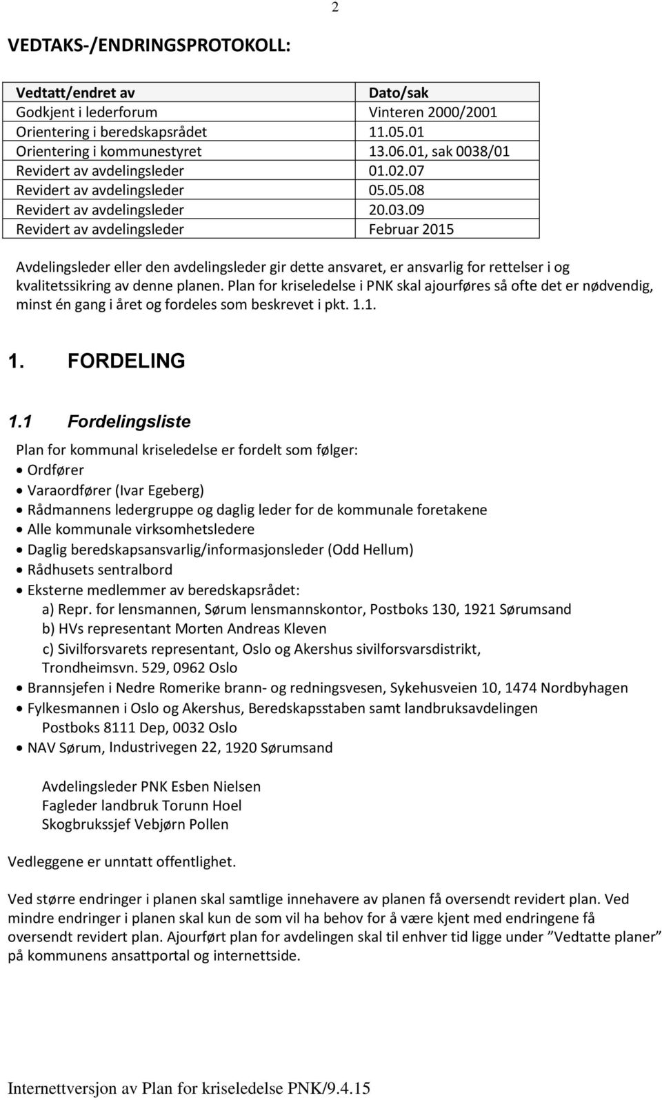 Plan for kriseledelse i PNK skal ajourføres så ofte det er nødvendig, minst én gang i året og fordeles som beskrevet i pkt. 1.1. 1. FORDELING 1.