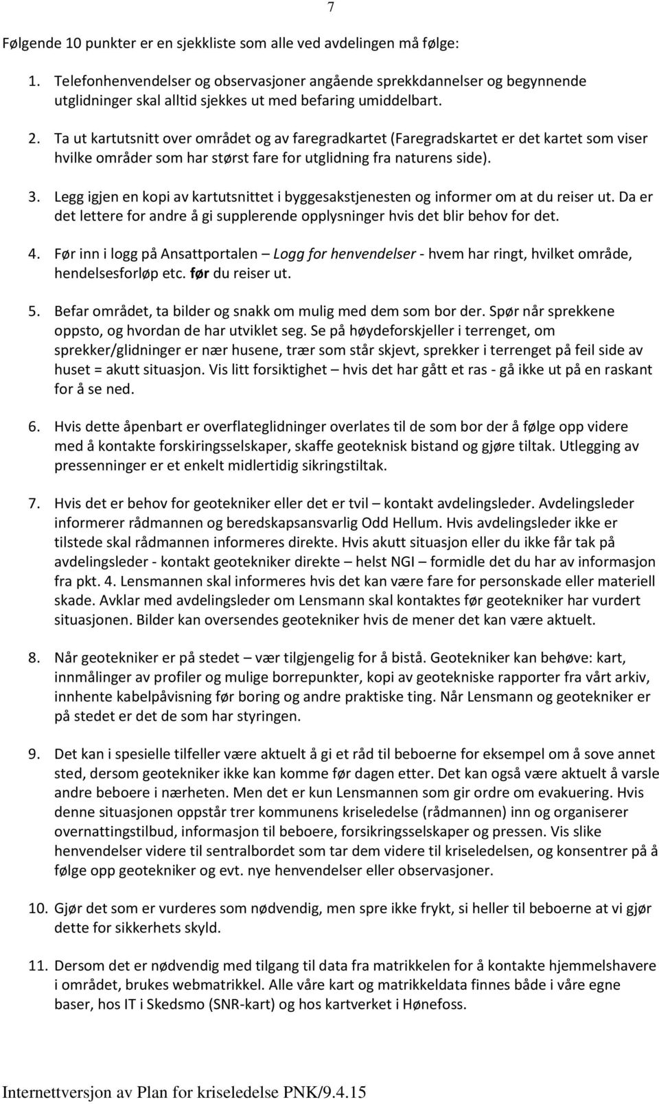 Ta ut kartutsnitt over området og av faregradkartet (Faregradskartet er det kartet som viser hvilke områder som har størst fare for utglidning fra naturens side). 3.