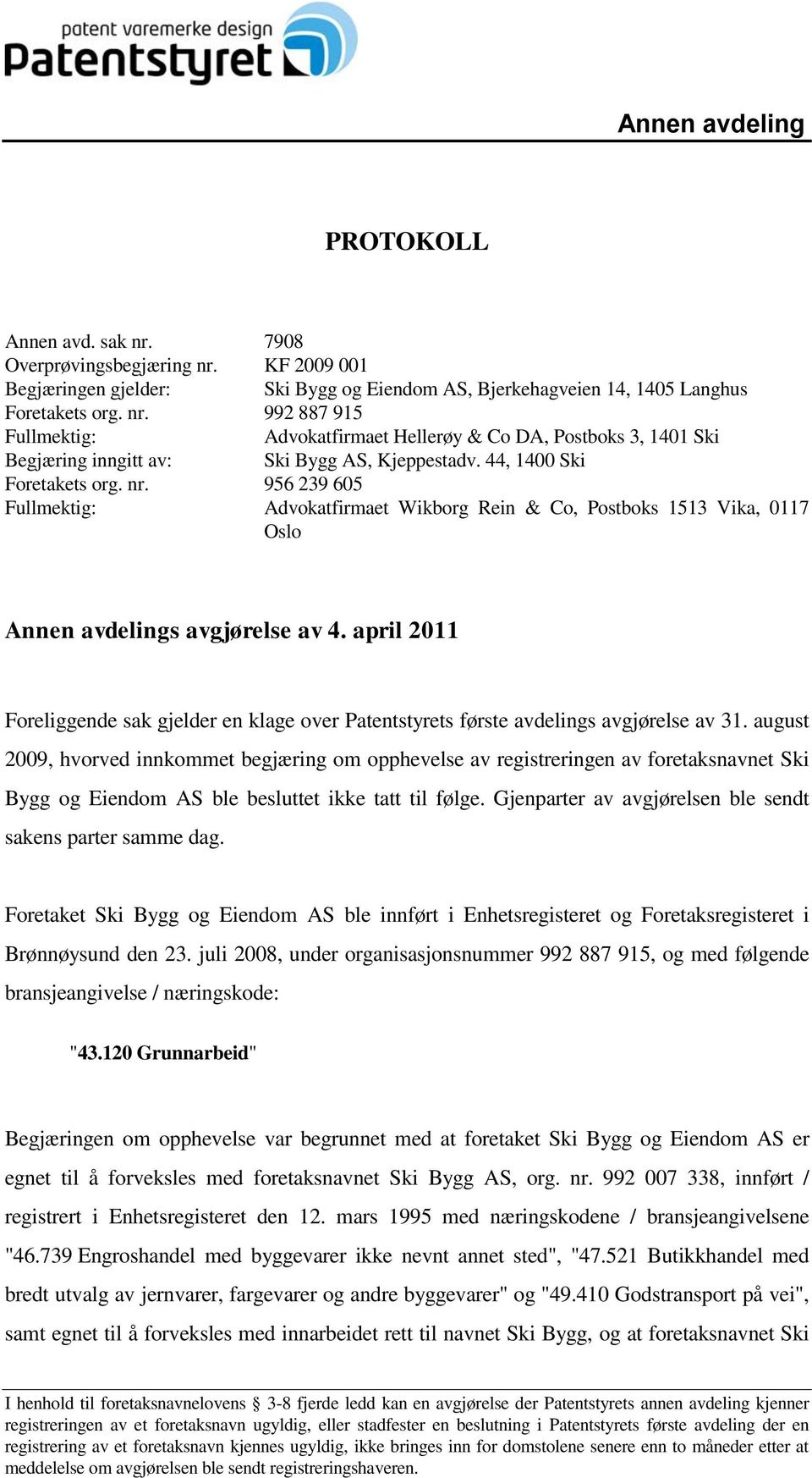 april 2011 Foreliggende sak gjelder en klage over Patentstyrets første avdelings avgjørelse av 31.