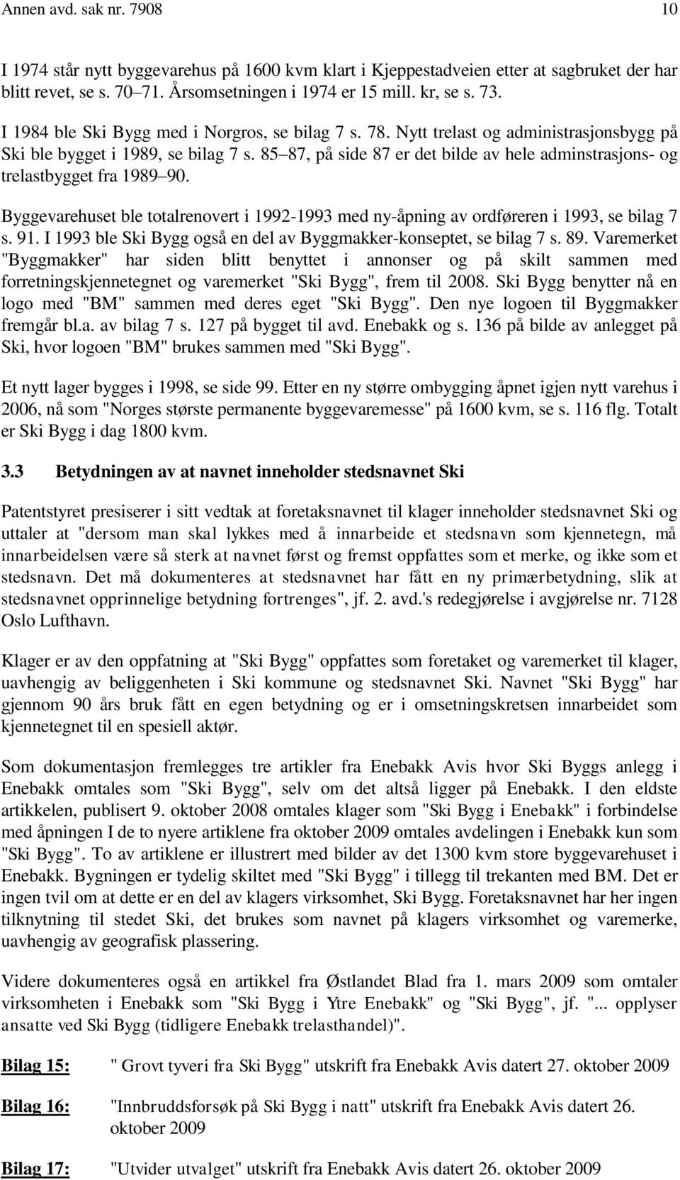 85 87, på side 87 er det bilde av hele adminstrasjons- og trelastbygget fra 1989 90. Byggevarehuset ble totalrenovert i 1992-1993 med ny-åpning av ordføreren i 1993, se bilag 7 s. 91.