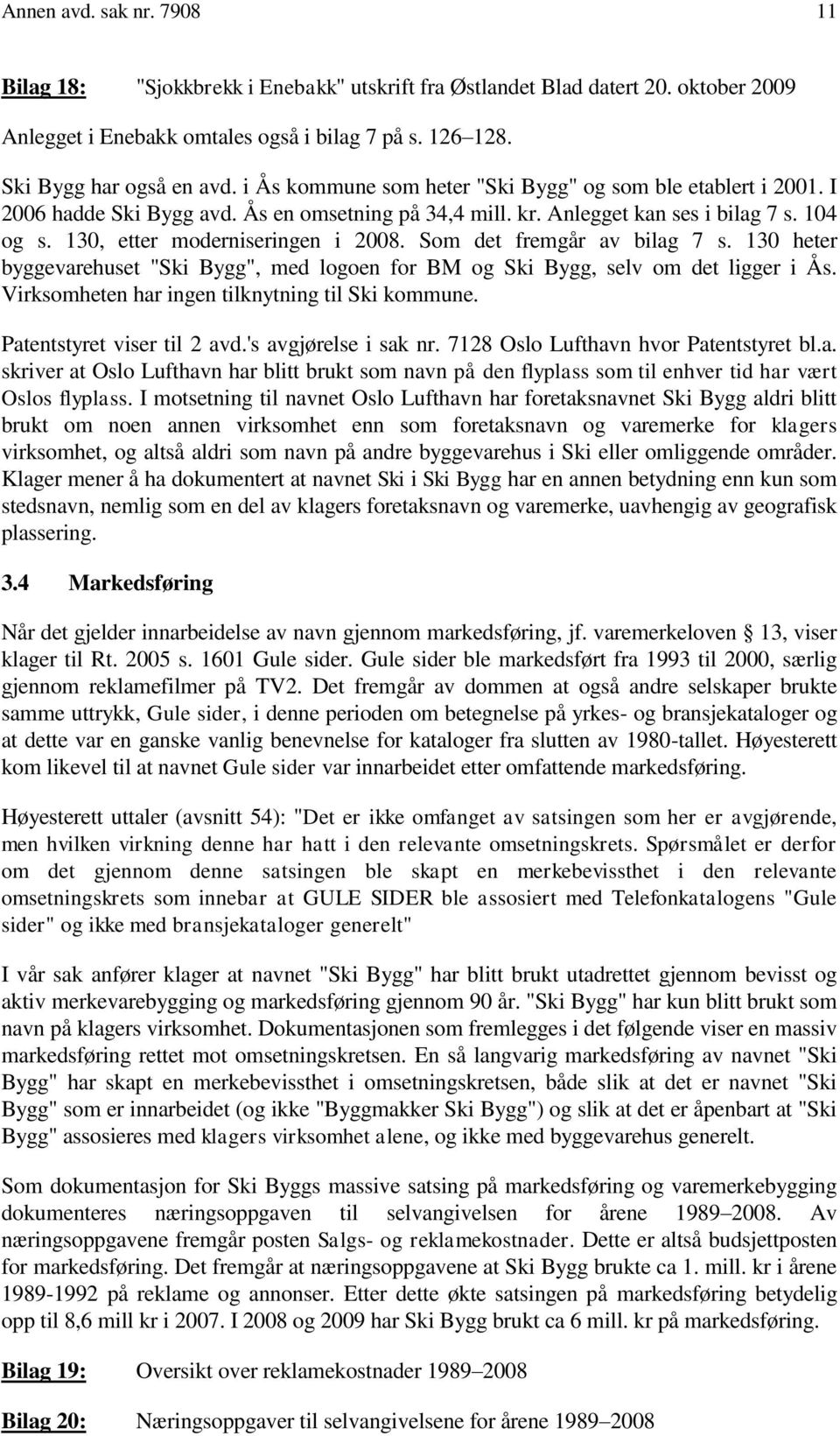 Som det fremgår av bilag 7 s. 130 heter byggevarehuset "Ski Bygg", med logoen for BM og Ski Bygg, selv om det ligger i Ås. Virksomheten har ingen tilknytning til Ski kommune.