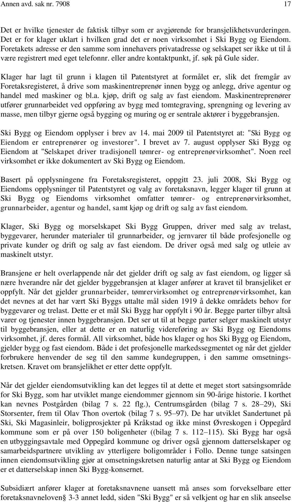 Foretakets adresse er den samme som innehavers privatadresse og selskapet ser ikke ut til å være registrert med eget telefonnr. eller andre kontaktpunkt, jf. søk på Gule sider.