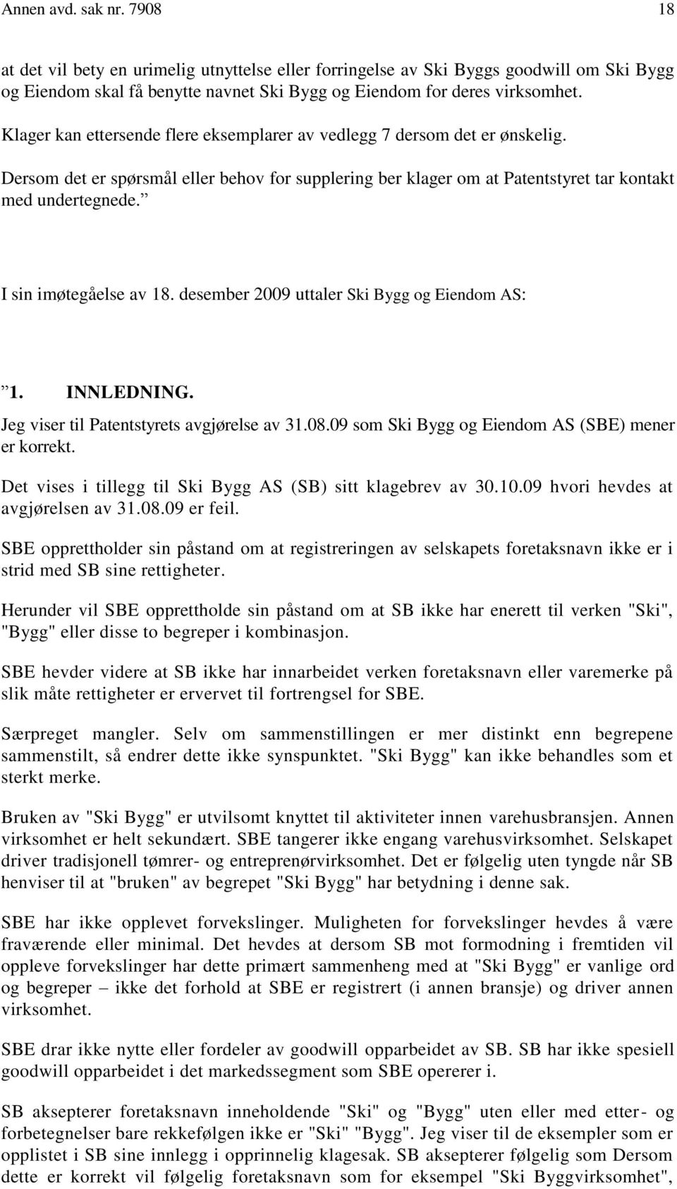 I sin imøtegåelse av 18. desember 2009 uttaler Ski Bygg og Eiendom AS: 1. INNLEDNING. Jeg viser til Patentstyrets avgjørelse av 31.08.09 som Ski Bygg og Eiendom AS (SBE) mener er korrekt.