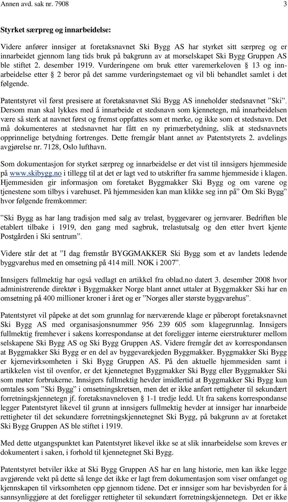 Bygg Gruppen AS ble stiftet 2. desember 1919. Vurderingene om bruk etter varemerkeloven 13 og innarbeidelse etter 2 beror på det samme vurderingstemaet og vil bli behandlet samlet i det følgende.