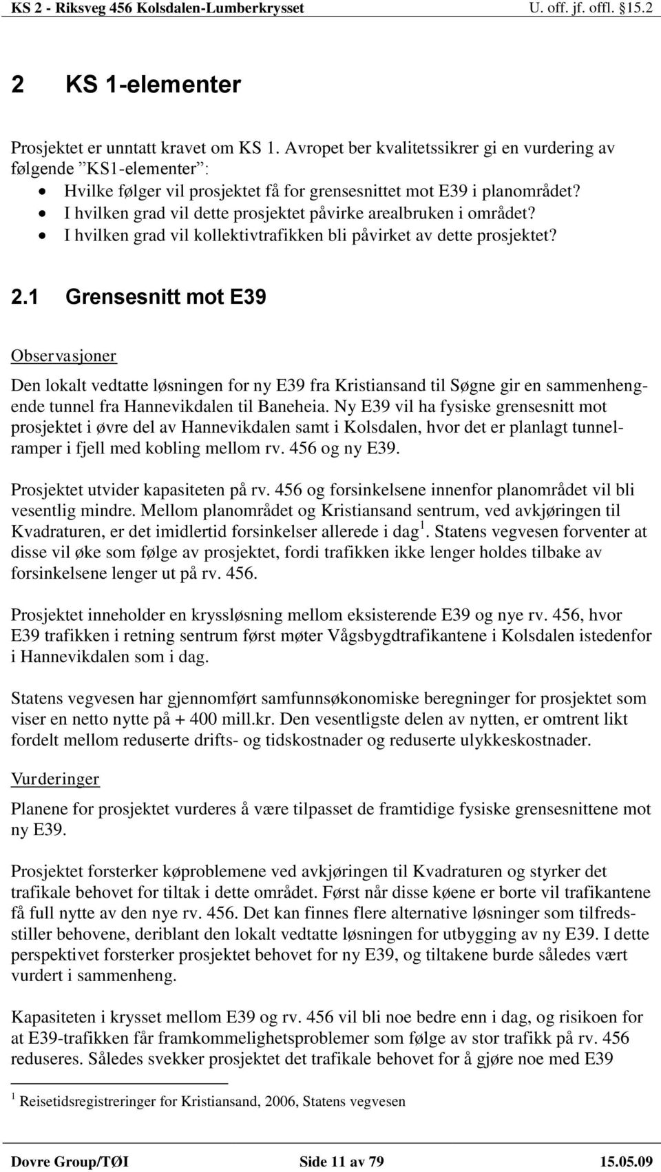 1 Grensesnitt mot E39 Observasjoner Den lokalt vedtatte løsningen for ny E39 fra Kristiansand til Søgne gir en sammenhengende tunnel fra Hannevikdalen til Baneheia.