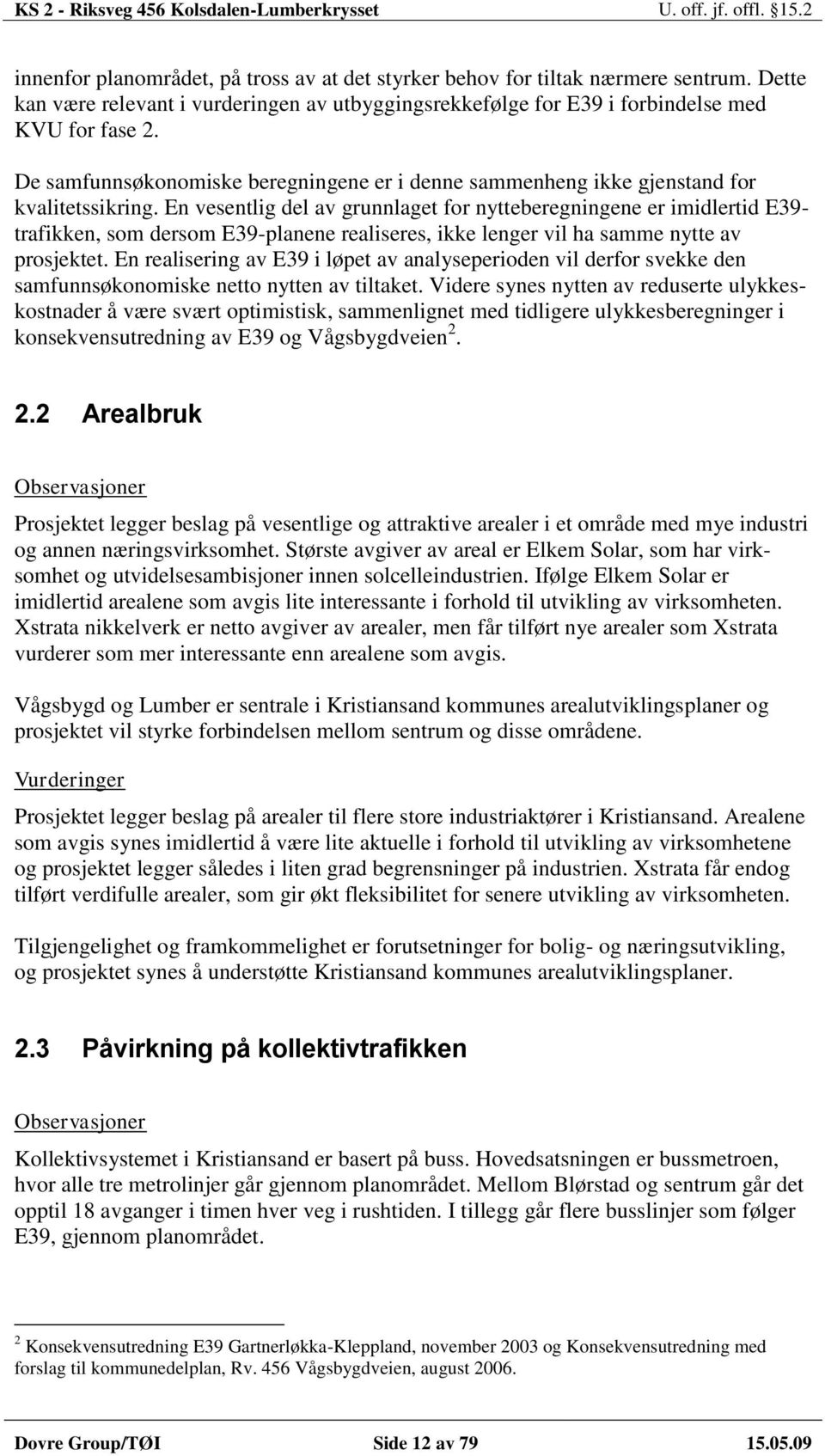 En vesentlig del av grunnlaget for nytteberegningene er imidlertid E39- trafikken, som dersom E39-planene realiseres, ikke lenger vil ha samme nytte av prosjektet.