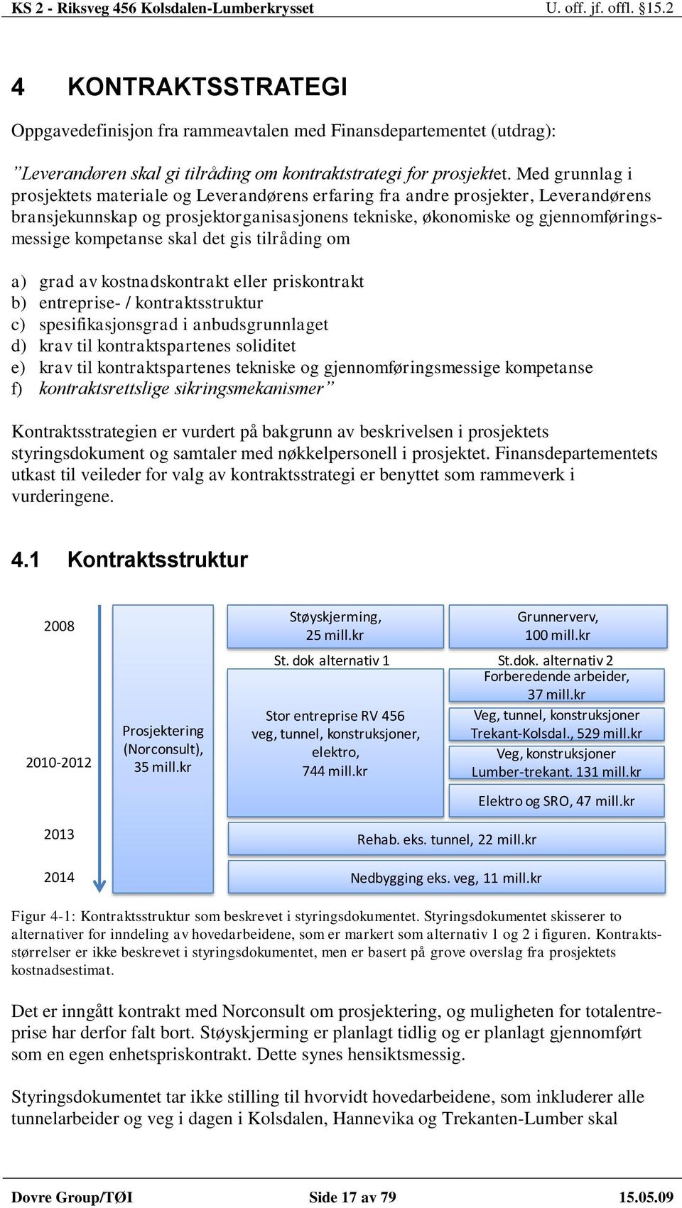 skal det gis tilråding om a) grad av kostnadskontrakt eller priskontrakt b) entreprise- / kontraktsstruktur c) spesifikasjonsgrad i anbudsgrunnlaget d) krav til kontraktspartenes soliditet e) krav