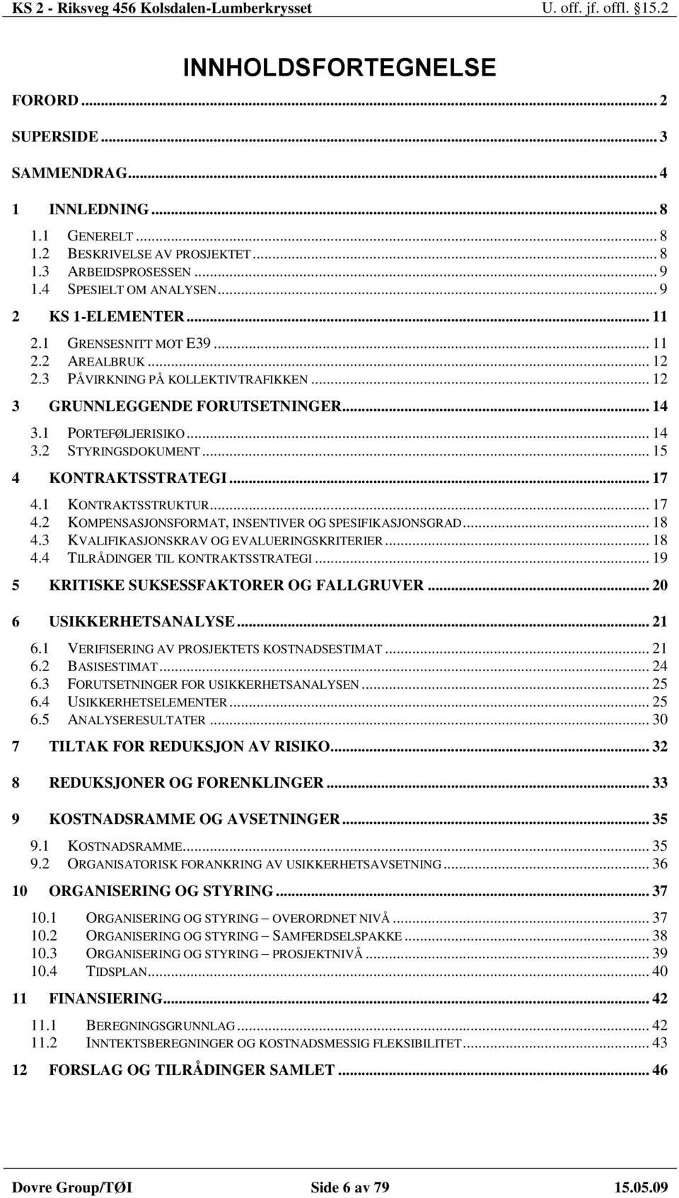 .. 15 4 KONTRAKTSSTRATEGI... 17 4.1 KONTRAKTSSTRUKTUR... 17 4.2 KOMPENSASJONSFORMAT, INSENTIVER OG SPESIFIKASJONSGRAD... 18 4.3 KVALIFIKASJONSKRAV OG EVALUERINGSKRITERIER... 18 4.4 TILRÅDINGER TIL KONTRAKTSSTRATEGI.