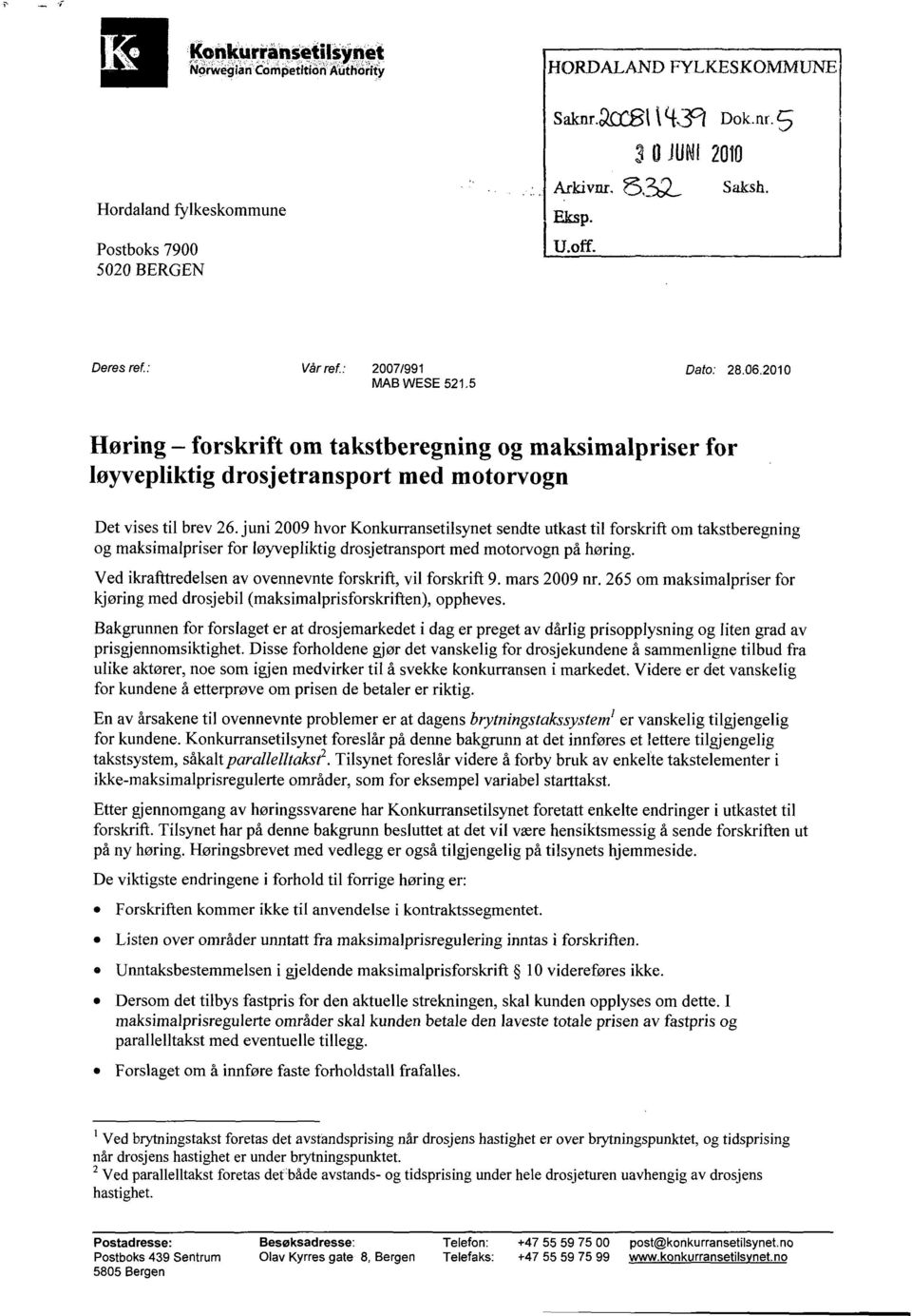 juni 2009 hvor Konkurransetilsynet sendte utkast til forskrift om takstberegning og maksimalpriser for løyvepliktig drosjetransport med motorvogn på høring.