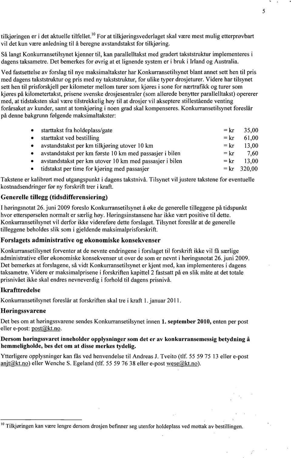 Ved fastsettelse av forslag til nye maksimaltakster har Konkurransetilsynet blant annet sett hen til pris med dagens takststruktur og pris med ny takststtuktur, for ulike typer drosjeturer.