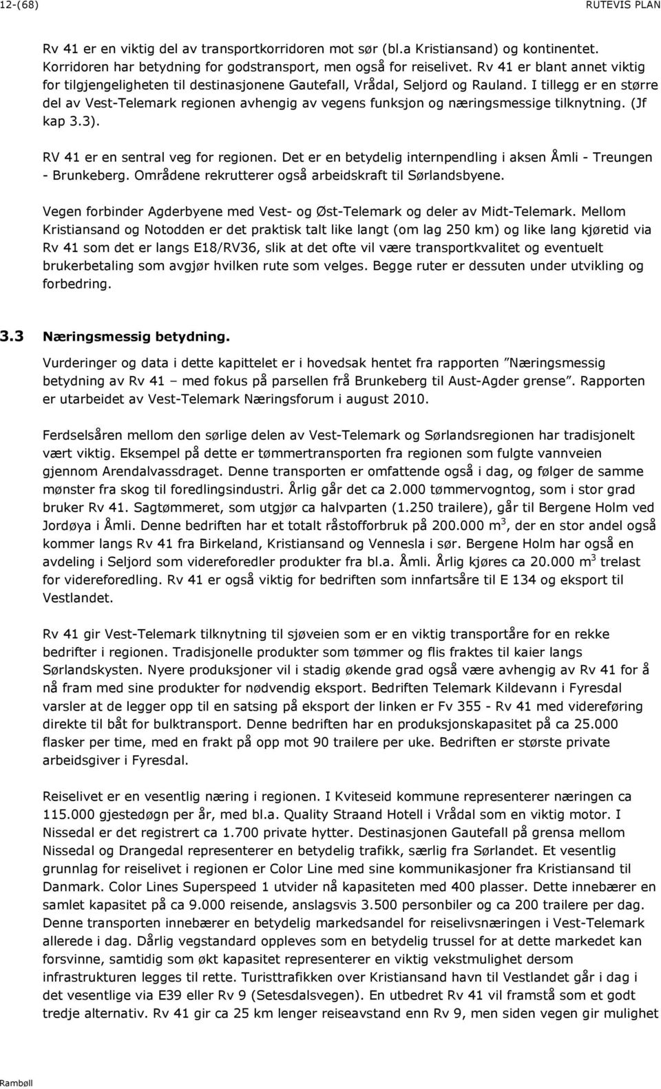 I tillegg er en større del av Vest-Telemark regionen avhengig av vegens funksjon og næringsmessige tilknytning. (Jf kap 3.3). RV 41 er en sentral veg for regionen.