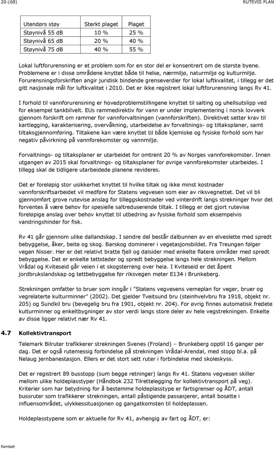 Forurensningsforskriften angir juridisk bindende grenseverdier for lokal luftkvalitet, i tillegg er det gitt nasjonale mål for luftkvalitet i 2010.