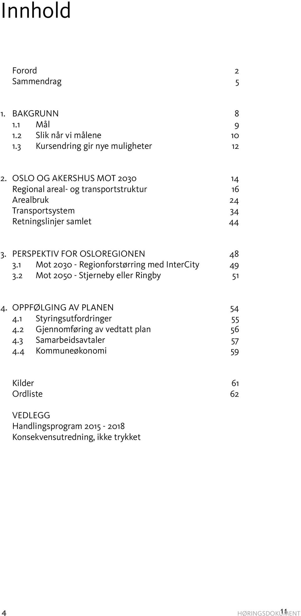 PERSPEKTIV FOR OSLOREGIONEN 48 3.1 Mot 2030 - Regionforstørring med InterCity 49 3.2 Mot 2050 - Stjerneby eller Ringby 51 4. OPPFØLGING AV PLANEN 54 4.