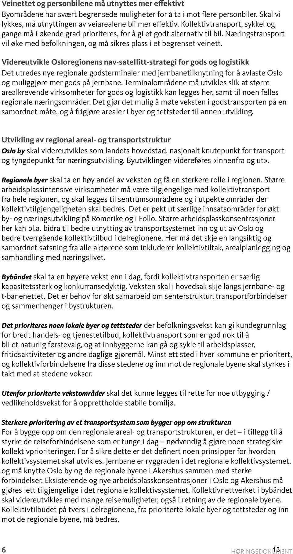 Videreutvikle Osloregionens nav-satellitt-strategi for gods og logistikk Det utredes nye regionale godsterminaler med jernbanetilknytning for å avlaste Oslo og muliggjøre mer gods på jernbane.