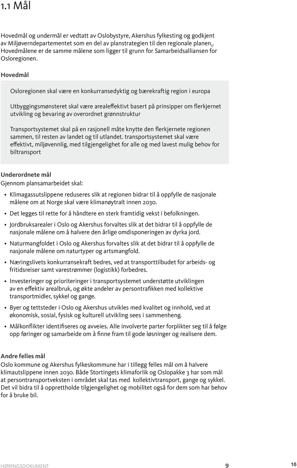 Hovedmål Osloregionen skal være en konkurransedyktig og bærekraftig region i europa Utbyggingsmønsteret skal være arealeffektivt basert på prinsipper om flerkjernet utvikling og bevaring av