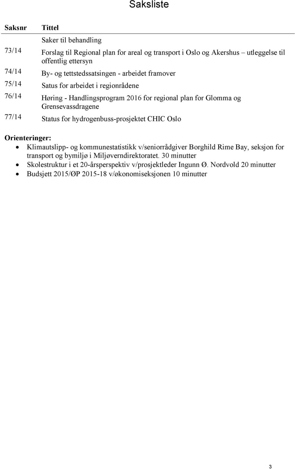 77/14 Status for hydrogenbuss-prosjektet CHIC Oslo Orienteringer: Klimautslipp- og kommunestatistikk v/seniorrådgiver Borghild Rime Bay, seksjon for transport og bymiljø