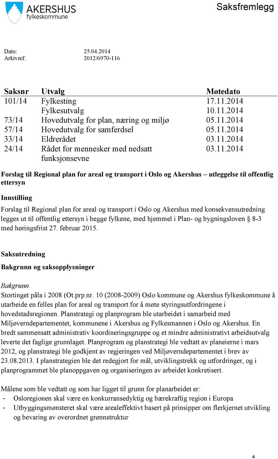 ettersyn Innstilling Forslag til Regional plan for areal og transport i Oslo og Akershus med konsekvensutredning legges ut til offentlig ettersyn i begge fylkene, med hjemmel i Plan- og bygningsloven