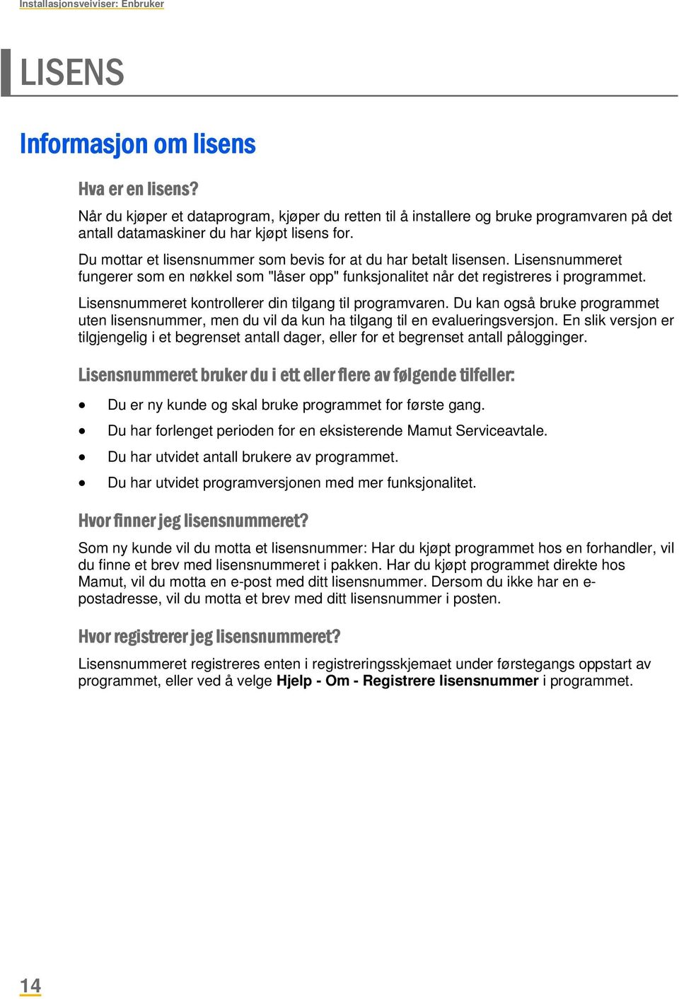 Du mottar et lisensnummer som bevis for at du har betalt lisensen. Lisensnummeret fungerer som en nøkkel som "låser opp" funksjonalitet når det registreres i programmet.