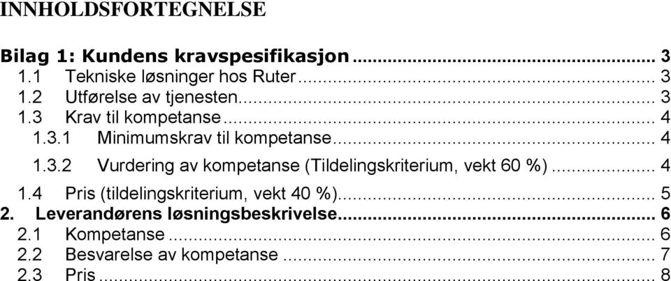 .. 4 1.4 Pris (tildelingskriterium, vekt 40 %)... 5 2. Leverandørens løsningsbeskrivelse... 6 2.