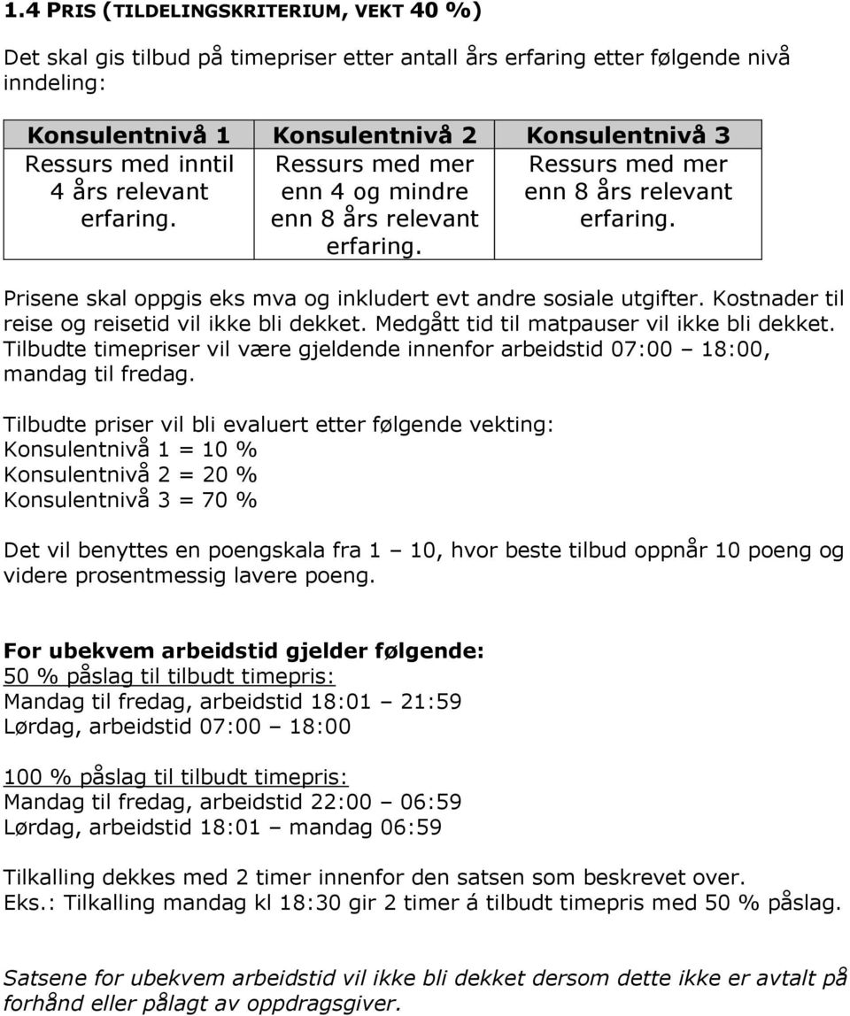 Kostnader til reise og reisetid vil ikke bli dekket. Medgått tid til matpauser vil ikke bli dekket. Tilbudte timepriser vil være gjeldende innenfor arbeidstid 07:00 18:00, mandag til fredag.