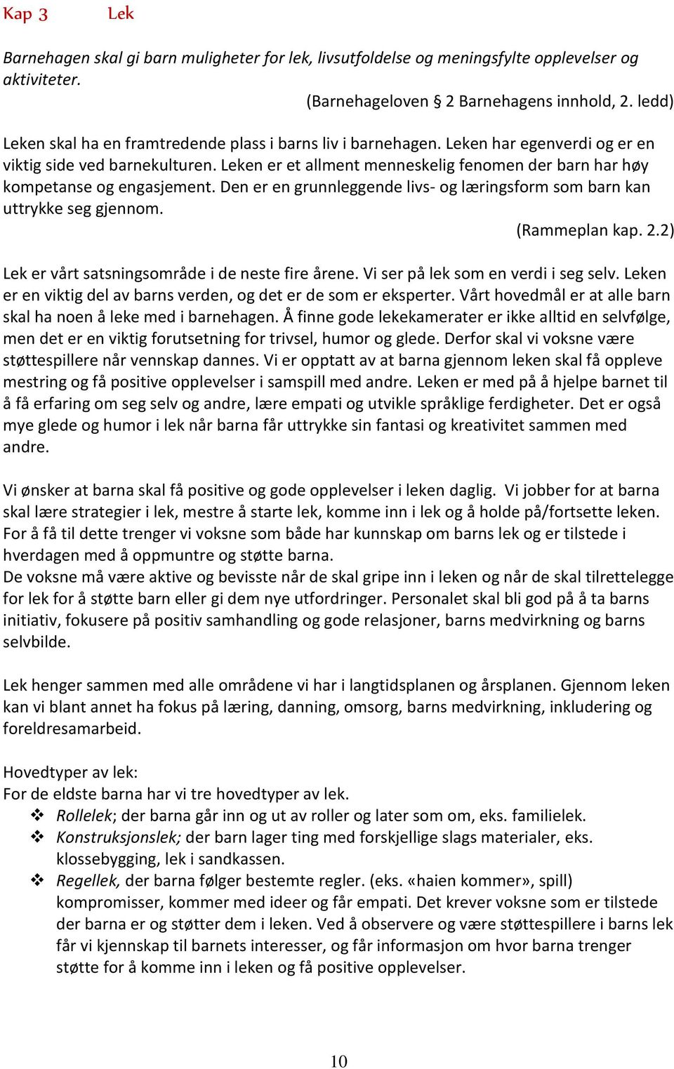 Leken er et allment menneskelig fenomen der barn har høy kompetanse og engasjement. Den er en grunnleggende livs- og læringsform som barn kan uttrykke seg gjennom. (Rammeplan kap. 2.